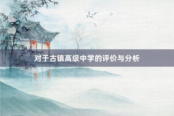对于古镇高级中学的评价与分析